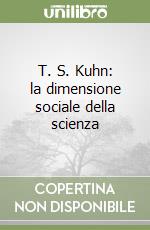 T. S. Kuhn: la dimensione sociale della scienza libro