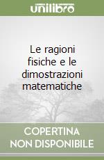 Le ragioni fisiche e le dimostrazioni matematiche libro