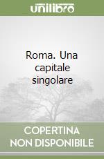 Roma. Una capitale singolare libro