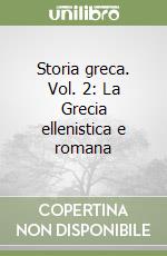 Storia greca. Vol. 2: La Grecia ellenistica e romana libro