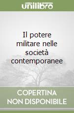 Il potere militare nelle società contemporanee libro