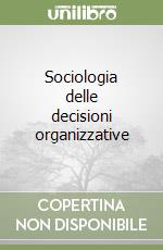 Sociologia delle decisioni organizzative