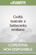 Civiltà teatrale e Settecento emiliano libro