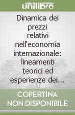 Dinamica dei prezzi relativi nell'economia internazionale: lineamenti teorici ed esperienze dei paesi industriali libro