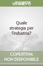Quale strategia per l'industria? libro