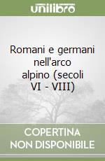 Romani e germani nell'arco alpino (secoli VI - VIII)