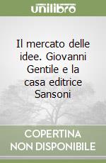 Il mercato delle idee. Giovanni Gentile e la casa editrice Sansoni