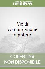 Vie di comunicazione e potere libro