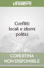 Conflitti locali e idiomi politici libro