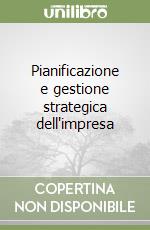 Pianificazione e gestione strategica dell'impresa libro