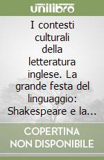 I contesti culturali della letteratura inglese. La grande festa del linguaggio: Shakespeare e la lingua inglese libro