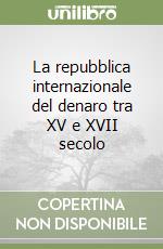 La repubblica internazionale del denaro tra XV e XVII secolo libro