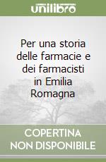 Per una storia delle farmacie e dei farmacisti in Emilia Romagna libro