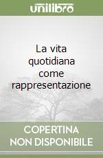 La vita quotidiana come rappresentazione libro