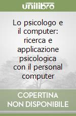 Lo psicologo e il computer: ricerca e applicazione psicologica con il personal computer libro