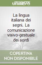 La lingua italiana dei segni. La comunicazione visivo-gestuale dei sordi libro