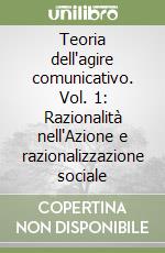 Teoria dell'agire comunicativo. Vol. 1: Razionalità nell'Azione e razionalizzazione sociale libro