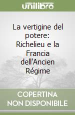 La vertigine del potere: Richelieu e la Francia dell'Ancien Régime