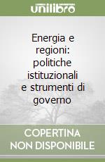 Energia e regioni: politiche istituzionali e strumenti di governo libro