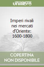 Imperi rivali nei mercati d'Oriente: 1600-1800 libro