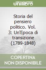 Storia del pensiero politico. Vol. 3: Un'Epoca di transizione (1789-1848) libro