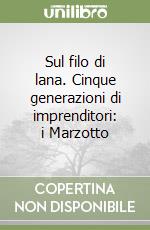 Sul filo di lana. Cinque generazioni di imprenditori: i Marzotto