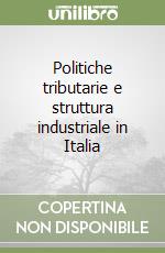 Politiche tributarie e struttura industriale in Italia libro