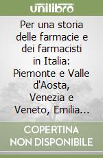 Per una storia delle farmacie e dei farmacisti in Italia: Piemonte e Valle d'Aosta, Venezia e Veneto, Emilia Romagna e Sicilia libro