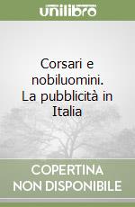 Corsari e nobiluomini. La pubblicità in Italia libro