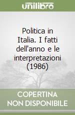 Politica in Italia. I fatti dell'anno e le interpretazioni (1986) libro