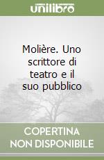 Molière. Uno scrittore di teatro e il suo pubblico libro
