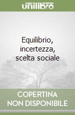 Equilibrio, incertezza, scelta sociale