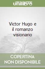 Victor Hugo e il romanzo visionario libro