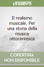 Il realismo musicale. Per una storia della musica ottocentesca libro