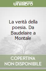 La verità della poesia. Da Baudelaire a Montale libro