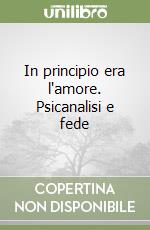 In principio era l'amore. Psicanalisi e fede libro