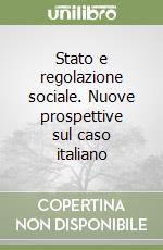 Stato e regolazione sociale. Nuove prospettive sul caso italiano libro