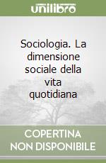 Sociologia. La dimensione sociale della vita quotidiana libro