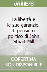 La libertà e le sue garanzie. Il pensiero politico di John Stuart Mill