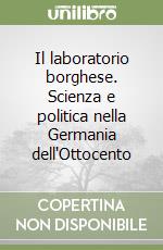 Il laboratorio borghese. Scienza e politica nella Germania dell'Ottocento libro