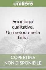 Sociologia qualitativa. Un metodo nella follia libro