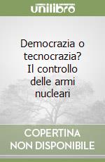 Democrazia o tecnocrazia? Il controllo delle armi nucleari libro