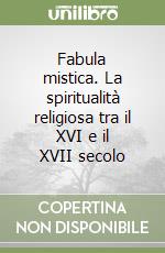 Fabula mistica. La spiritualità religiosa tra il XVI e il XVII secolo libro