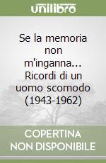 Se la memoria non m'inganna... Ricordi di un uomo scomodo (1943-1962) libro