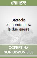 Battaglie economiche fra le due guerre libro