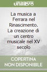 La musica a Ferrara nel Rinascimento. La creazione di un centro musicale nel XV secolo libro