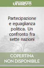 Partecipazione e eguaglianza politica. Un confronto fra sette nazioni libro