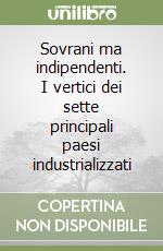 Sovrani ma indipendenti. I vertici dei sette principali paesi industrializzati libro