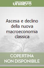 Ascesa e declino della nuova macroeconomia classica libro