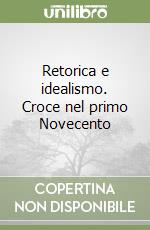 Retorica e idealismo. Croce nel primo Novecento libro